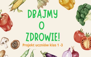 Dbajmy o  zdrowie! - Projekt uczniów klas 1 -3